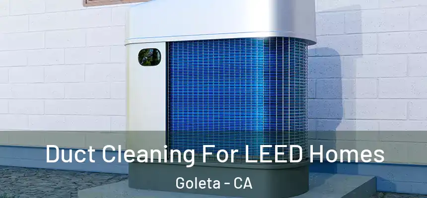 Duct Cleaning For LEED Homes Goleta - CA
