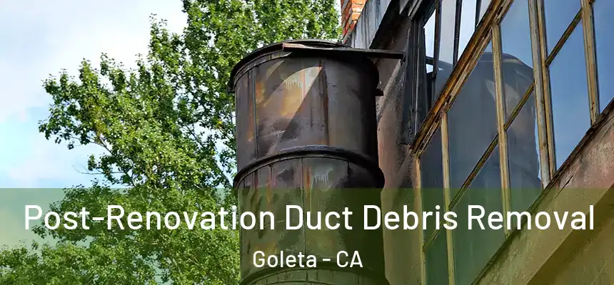 Post-Renovation Duct Debris Removal Goleta - CA